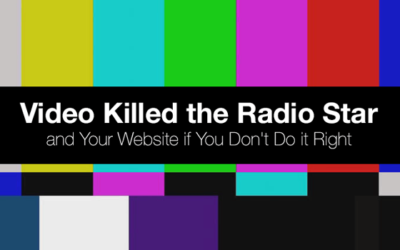 Video Killed the Radio Star — And it Just Might Kill Your Website if You Don’t Do It Right